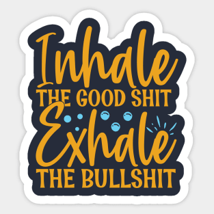 Inhale the good shit exhale the bullshit - funny Sticker